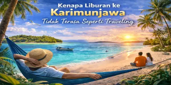 Kenapa Liburan ke Karimunjawa Tidak Terasa Seperti Traveling